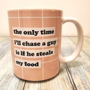 Funny mug the only time I'll chase a guy is if he steals my food